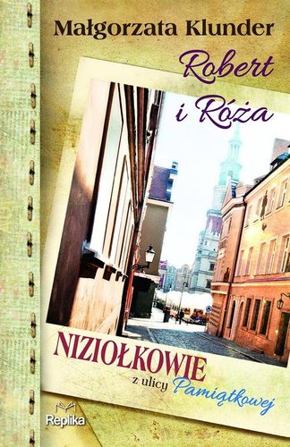 Małgorzata Klunder - Robert i Róża. Niziołkowie z ulicy Pamiątkowej Małgorzata Klunder - Robert i Róża. Niziołkowie z ulicy Pamiątkowej